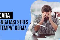 Cara Efektif Mengatasi Stres Di Tempat Kerja Yang Menantang